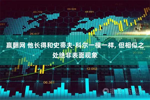 赢翻网 他长得和史蒂夫·科尔一模一样, 但相似之处绝非表面现象